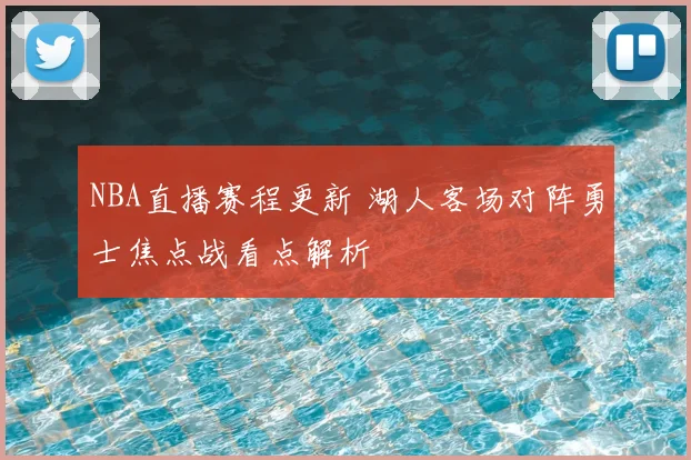 NBA直播赛程更新 湖人客场对阵勇士焦点战看点解析