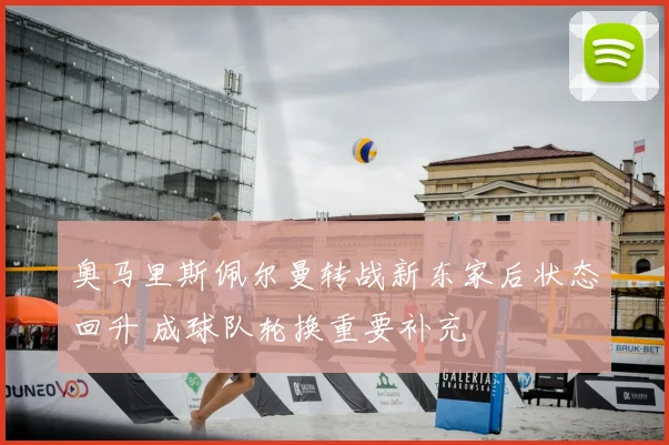 奥马里斯佩尔曼转战新东家后状态回升 成球队轮换重要补充