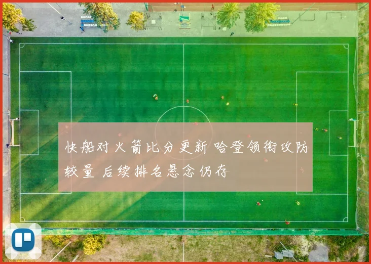 快船对火箭比分更新 哈登领衔攻防较量 后续排名悬念仍存