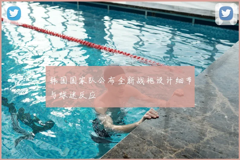 韩国国家队公布全新战袍设计细节与球迷反应