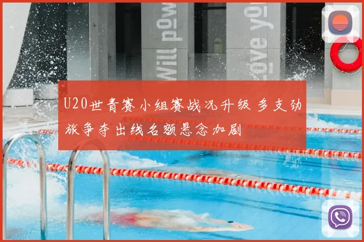 U20世青赛小组赛战况升级 多支劲旅争夺出线名额悬念加剧