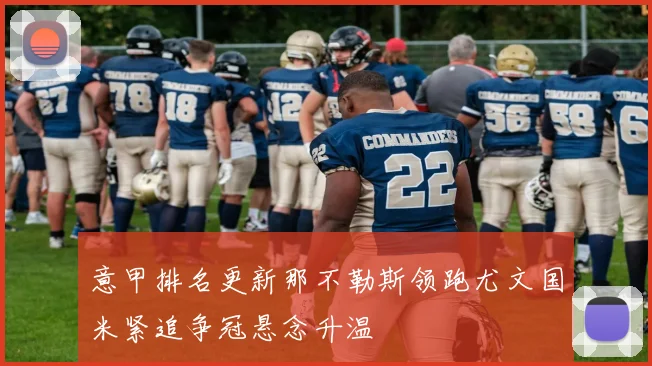 意甲排名更新那不勒斯领跑尤文国米紧追争冠悬念升温