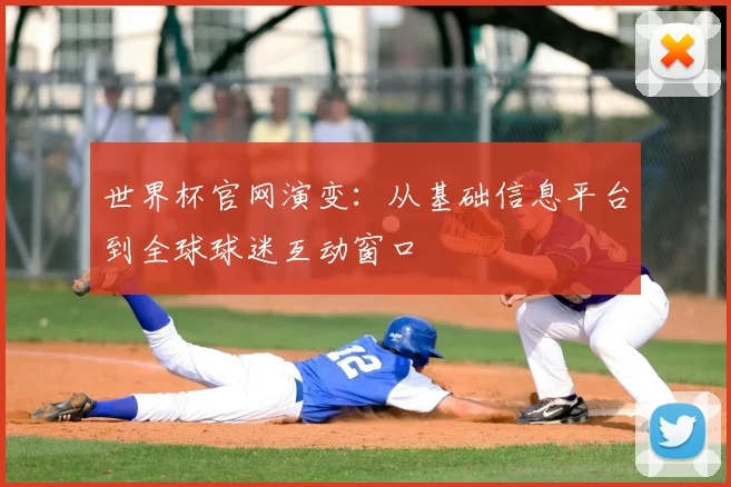 世界杯官网演变：从基础信息平台到全球球迷互动窗口