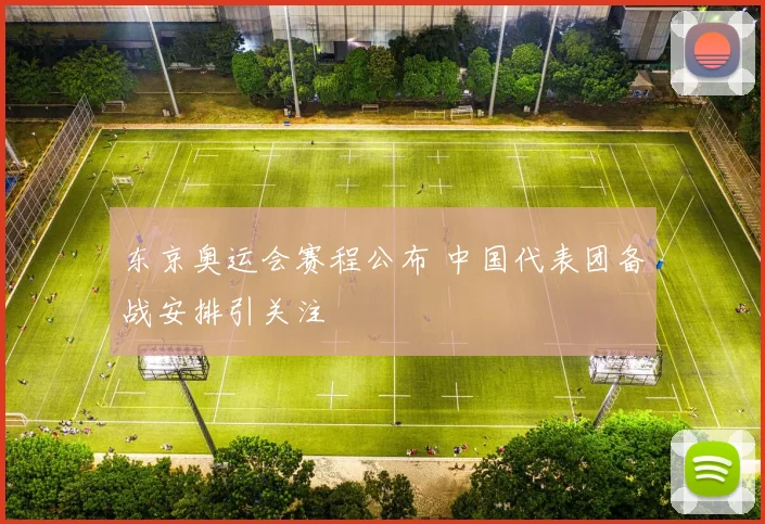 东京奥运会赛程公布 中国代表团备战安排引关注